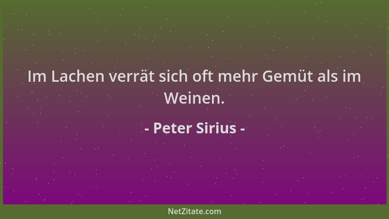 Peter Sirius - Im Lachen verrät sich oft mehr Gemüt als im Weinen....