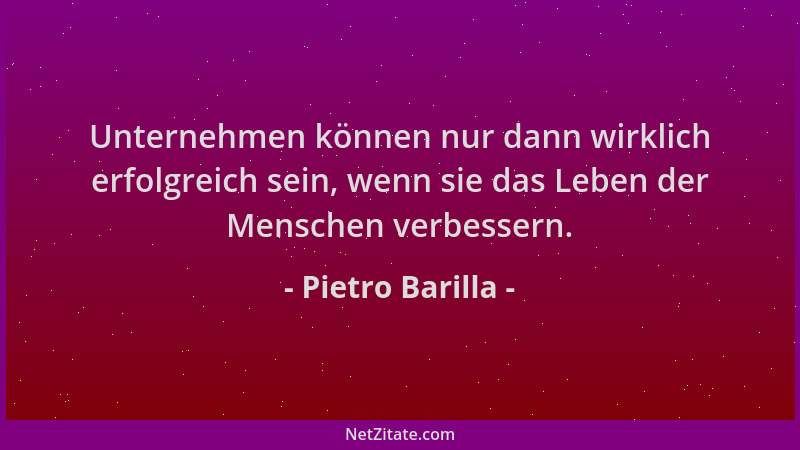 Pietro Barilla - Unternehmen können nur dann wirklich erfolgreich sein, wenn sie das Leben der Menschen verbessern....