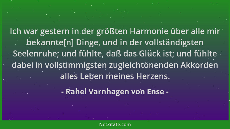 Rahel Varnhagen von Ense - Ich war gestern in der größten Harmonie über alle mir bekannte[n] Dinge, und in der vollständigs...
