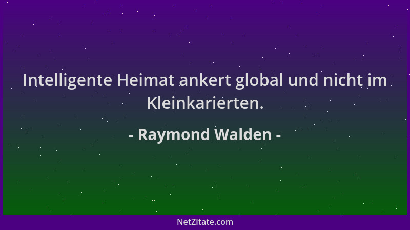 Raymond Walden - Intelligente Heimat ankert global und nicht im Kleinkarierten....