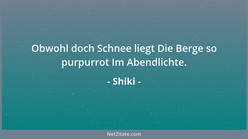 Shiki - Obwohl doch Schnee liegt Die Berge so purpurrot Im Abendlichte....
