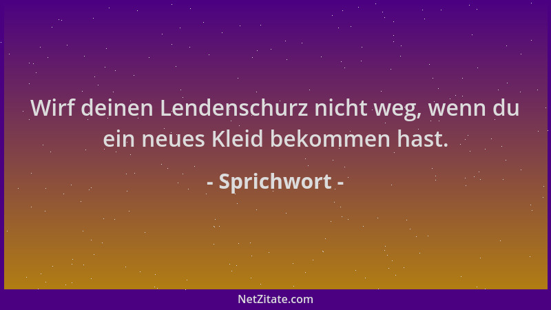 Sprichwort - Wirf deinen Lendenschurz nicht weg, wenn du ein neues Kleid bekommen hast....