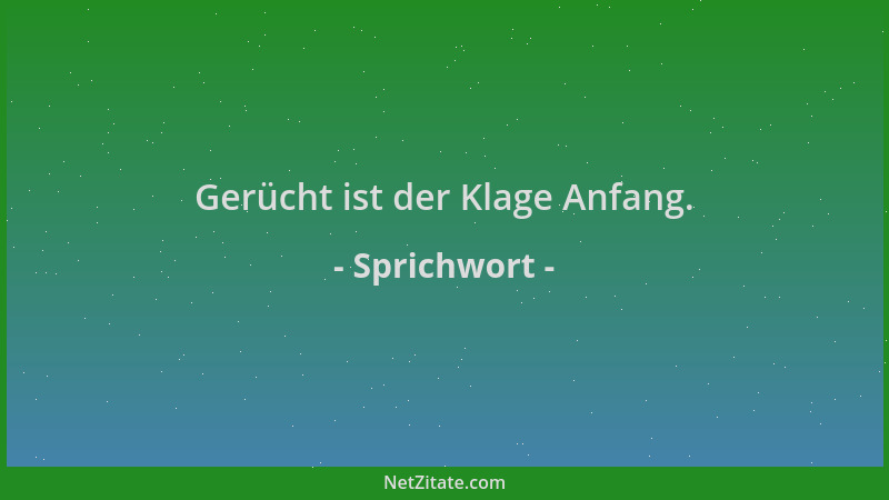 Sprichwort - Gerücht ist der Klage Anfang....