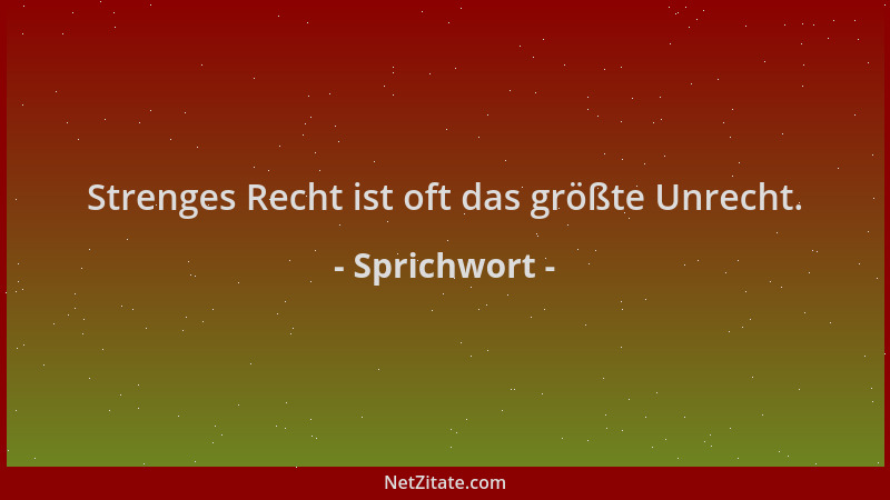 Sprichwort - Strenges Recht ist oft das größte Unrecht....