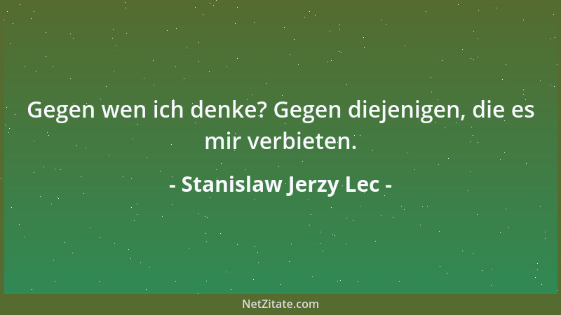 Stanislaw Jerzy Lec - Gegen wen ich denke? Gegen diejenigen, die es mir verbieten....