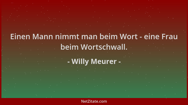 Willy Meurer - Einen Mann nimmt man beim Wort - eine Frau beim Wortschwall....