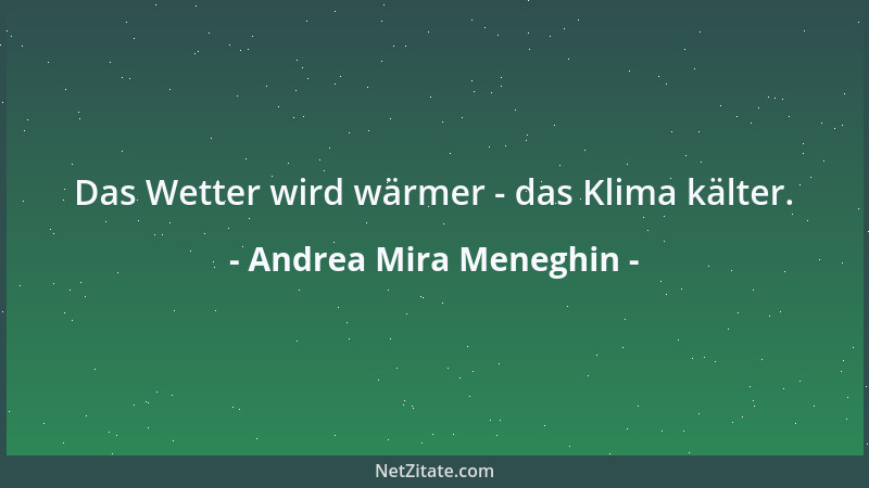 Andrea Mira Meneghin - Das Wetter wird wärmer - das Klima kälter....