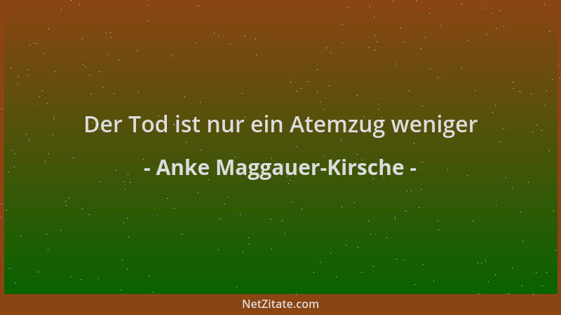 Anke Maggauer-Kirsche - Der Tod ist nur ein Atemzug weniger...