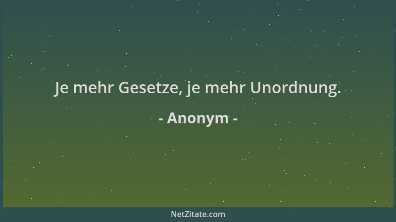Anonym - Je mehr Gesetze, je mehr Unordnung....