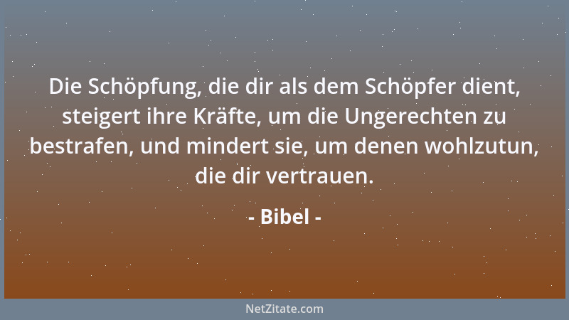 Bibel - Die Schöpfung, die dir als dem Schöpfer dient, steigert ihre Kräfte, um die Ungerechten zu bestrafen, und mindert s...