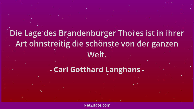 Carl Gotthard Langhans - Die Lage des Brandenburger Thores ist in ihrer Art ohnstreitig die schönste von der ganzen Welt....