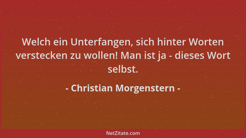 Christian Morgenstern - Welch ein Unterfangen, sich hinter Worten verstecken zu wollen! Man ist ja - dieses Wort selbst....
