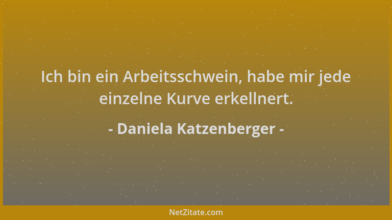 Daniela Katzenberger - Ich bin ein Arbeitsschwein, habe mir jede einzelne Kurve erkellnert....