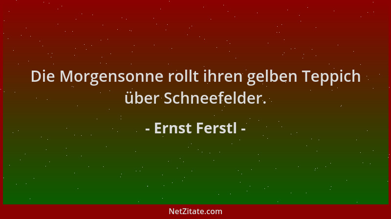 Ernst Ferstl - Die Morgensonne rollt ihren gelben Teppich über Schneefelder....