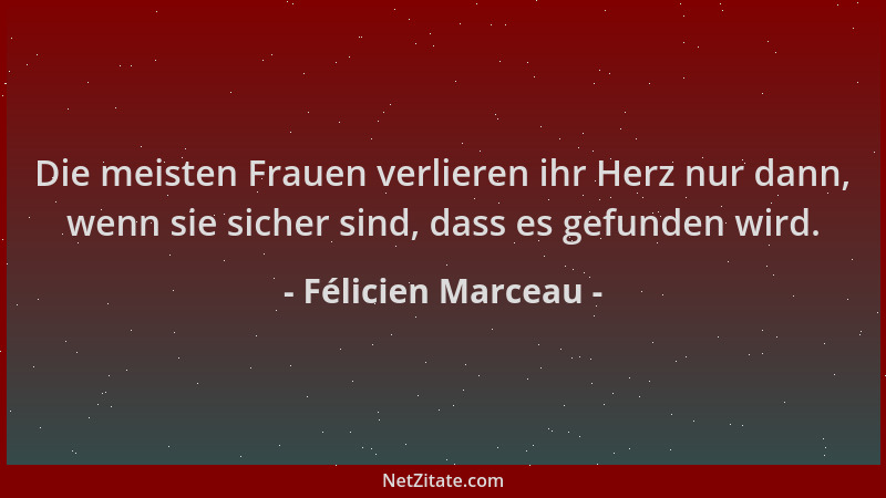 Félicien Marceau - Die meisten Frauen verlieren ihr Herz nur dann, wenn sie sicher sind, dass es gefunden wird....