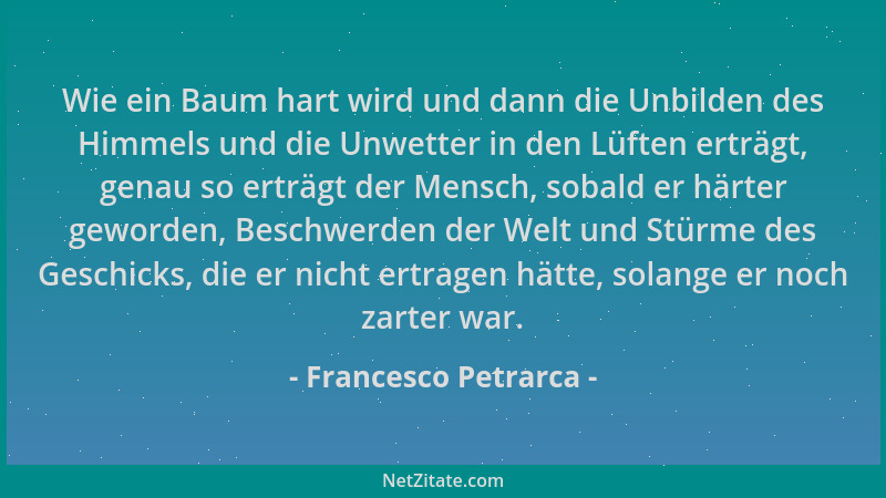 Francesco Petrarca - Wie ein Baum hart wird und dann die Unbilden des Himmels und die Unwetter in den Lüften erträgt, genau...