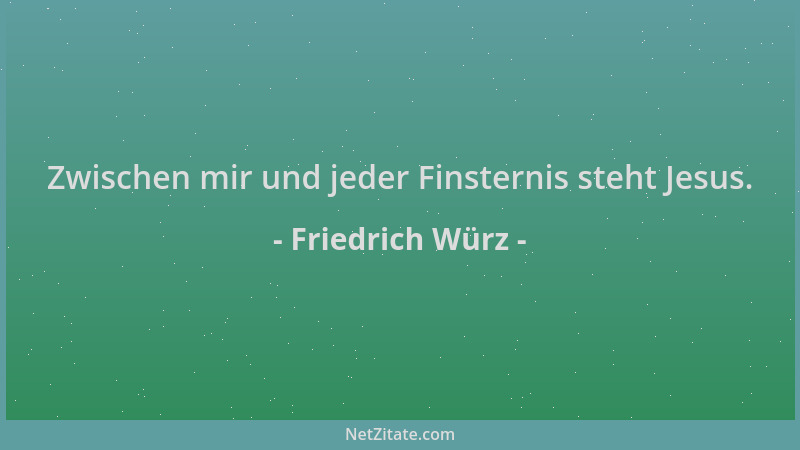 Friedrich Würz - Zwischen mir und jeder Finsternis steht Jesus....