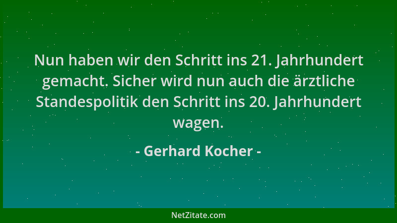 Gerhard Kocher - Nun haben wir den Schritt ins 21. Jahrhundert gemacht. Sicher wird nun auch die ärztliche Standespolitik d...