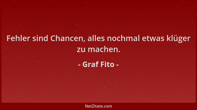 Graf Fito - Fehler sind Chancen, alles nochmal etwas klüger zu machen....