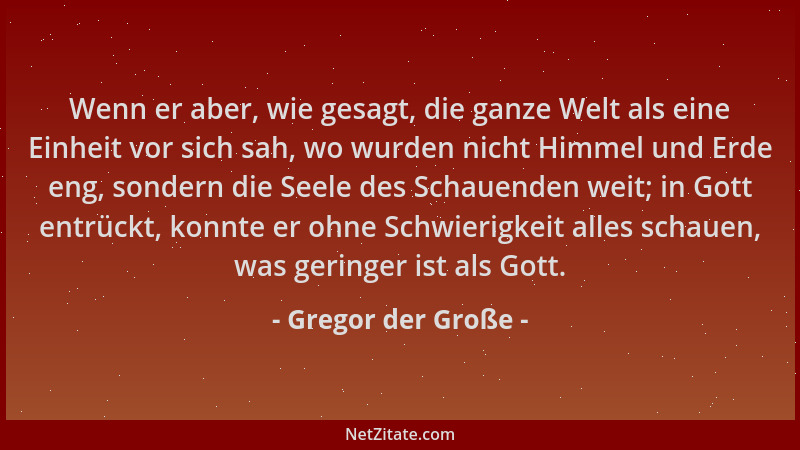 Gregor der Große - Wenn er aber, wie gesagt, die ganze Welt als eine Einheit vor sich sah, wo wurden nicht Himmel und Erde...