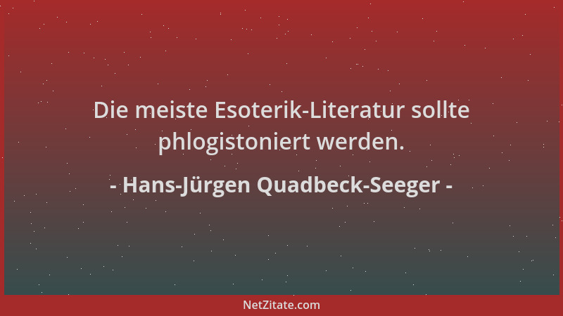 Hans-Jürgen Quadbeck-Seeger - Die meiste Esoterik-Literatur sollte phlogistoniert werden....