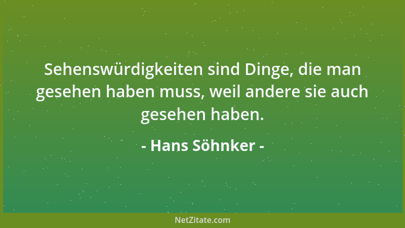 Hans Söhnker - Sehenswürdigkeiten sind Dinge, die man gesehen haben muss, weil andere sie auch gesehen haben....