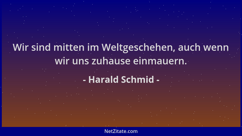 Harald Schmid - Wir sind mitten im Weltgeschehen, auch wenn wir uns zuhause einmauern....