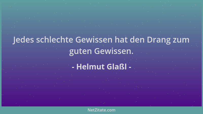 Helmut Glaßl - Jedes schlechte Gewissen hat den Drang zum guten Gewissen....