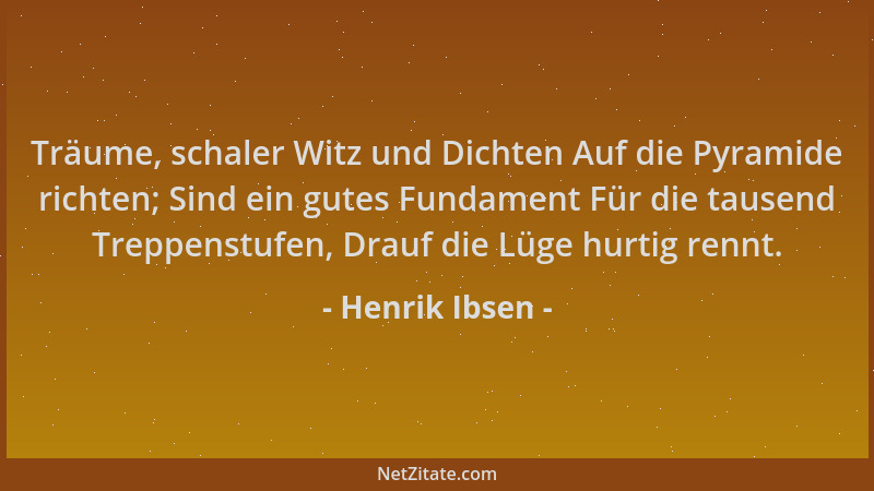 Henrik Ibsen - Träume, schaler Witz und Dichten Auf die Pyramide richten; Sind ein gutes Fundament Für die tausend Treppens...