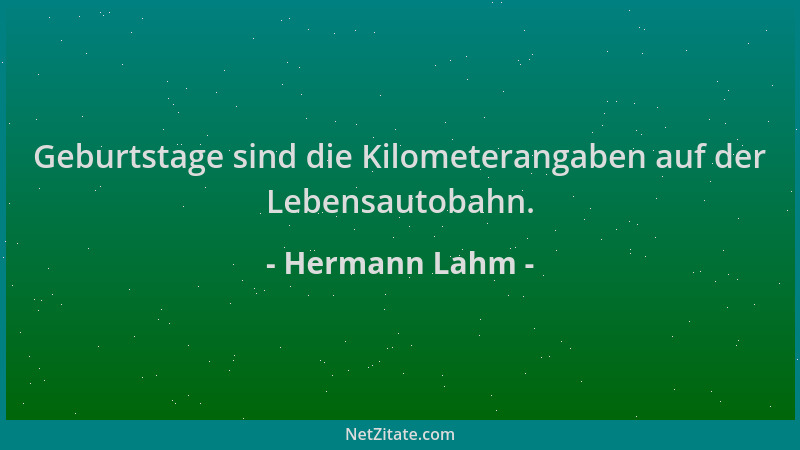 Hermann Lahm - Geburtstage sind die Kilometerangaben auf der Lebensautobahn....