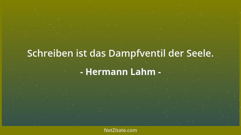 Hermann Lahm - Schreiben ist das Dampfventil der Seele....