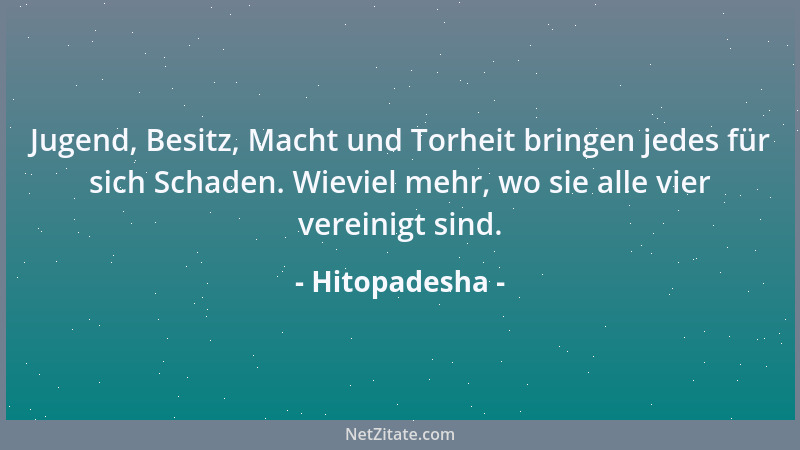 Hitopadesha - Jugend, Besitz, Macht und Torheit bringen jedes für sich Schaden. Wieviel mehr, wo sie alle vier vereinigt si...