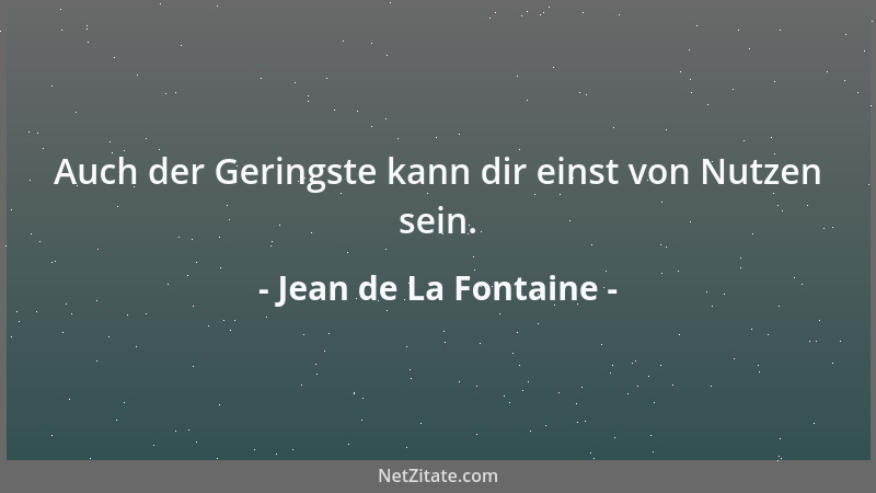 Jean de La Fontaine - Auch der Geringste kann dir einst von Nutzen sein....