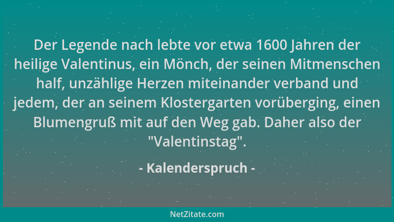 Kalenderspruch - Der Legende nach lebte vor etwa 1600 Jahren der heilige Valentinus, ein Mönch, der seinen Mitmenschen half...