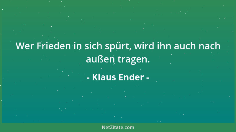 Klaus Ender - Wer Frieden in sich spürt, wird ihn auch nach außen tragen....
