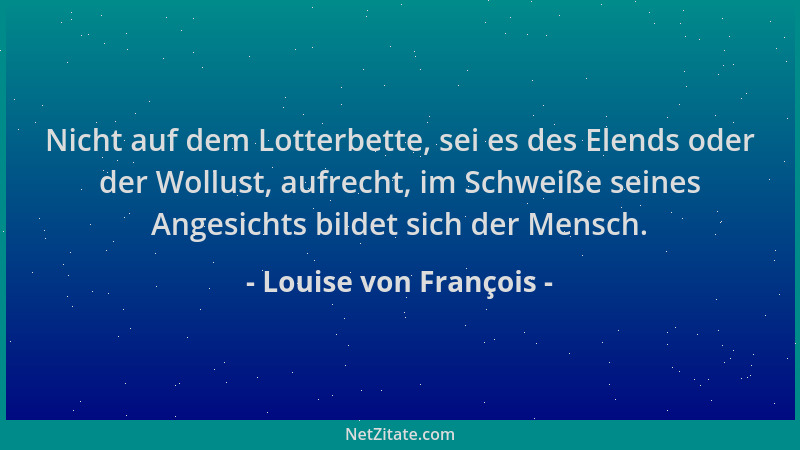 Louise von François - Nicht auf dem Lotterbette, sei es des Elends oder der Wollust, aufrecht, im Schweiße seines Angesicht...
