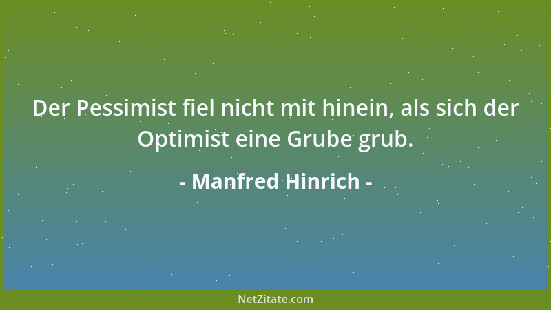 Manfred Hinrich - Der Pessimist fiel nicht mit hinein, als sich der Optimist eine Grube grub....