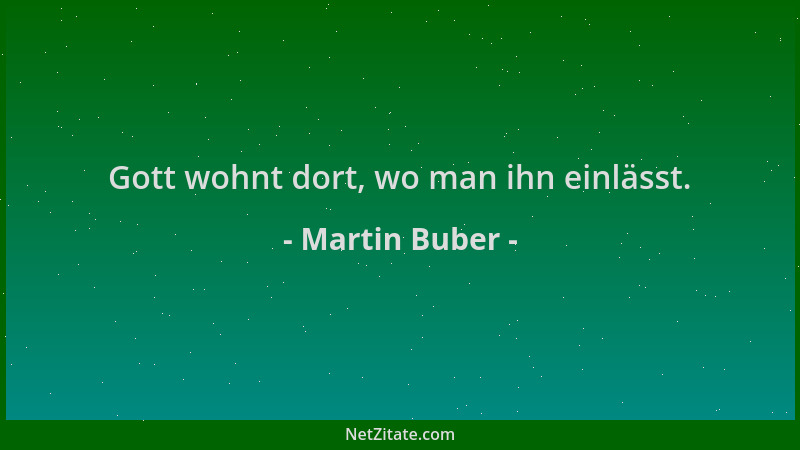 Martin Buber - Gott wohnt dort, wo man ihn einlässt....