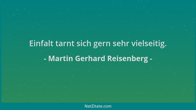 Martin Gerhard Reisenberg - Einfalt tarnt sich gern sehr vielseitig....