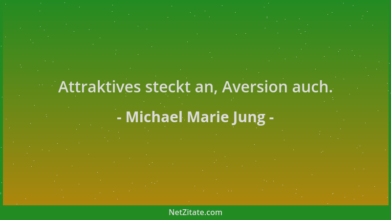 Michael Marie Jung - Attraktives steckt an, Aversion auch....