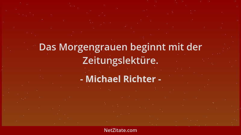 Michael Richter - Das Morgengrauen beginnt mit der Zeitungslektüre....