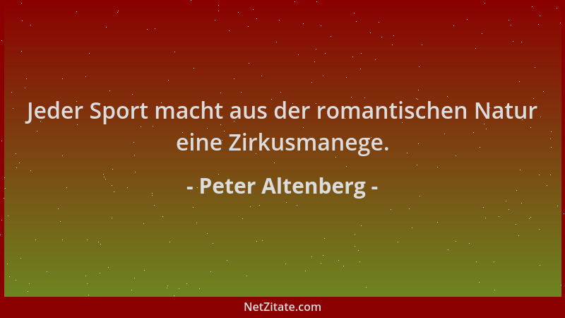 Peter Altenberg - Jeder Sport macht aus der romantischen Natur eine Zirkusmanege....