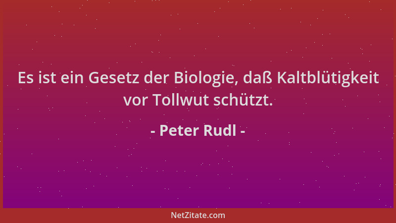 Peter Rudl - Es ist ein Gesetz der Biologie, daß Kaltblütigkeit vor Tollwut schützt....