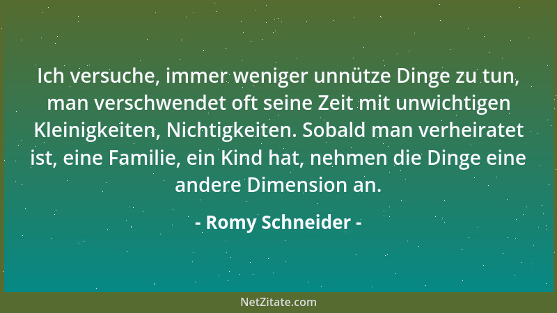 Romy Schneider - Ich versuche, immer weniger unnütze Dinge zu tun, man verschwendet oft seine Zeit mit unwichtigen Kleinigk...