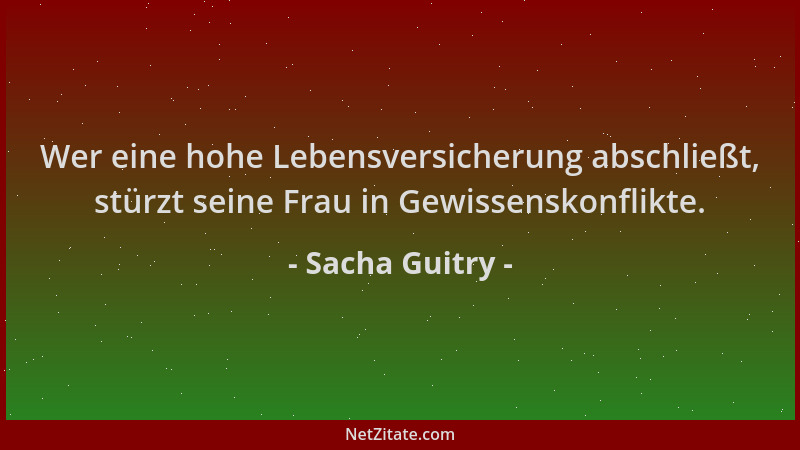 Sacha Guitry - Wer eine hohe Lebensversicherung abschließt, stürzt seine Frau in Gewissenskonflikte....