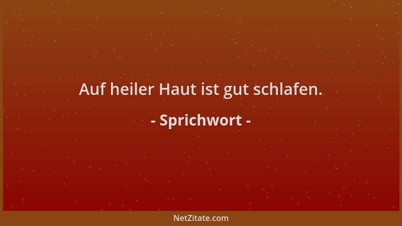 Sprichwort - Auf heiler Haut ist gut schlafen....