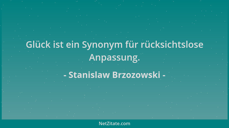 Stanislaw Brzozowski - Glück ist ein Synonym für rücksichtslose Anpassung....