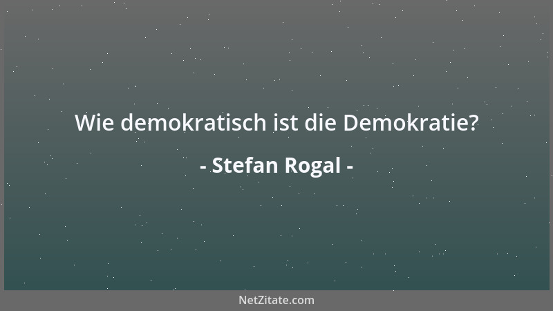Stefan Rogal - Wie demokratisch ist die Demokratie?...