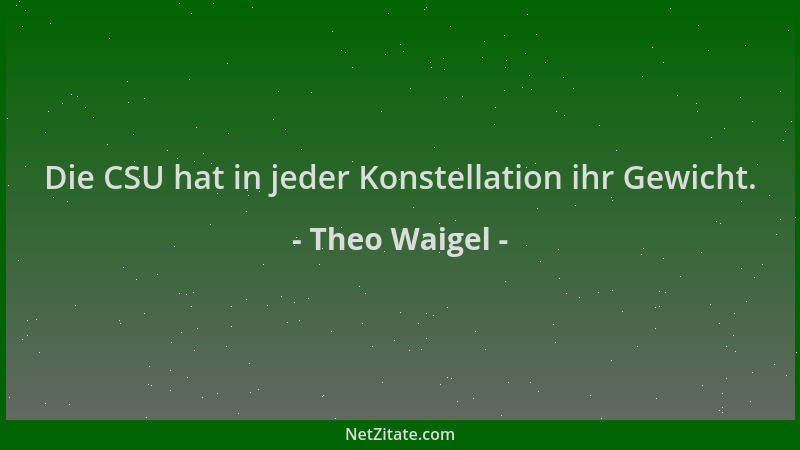 Theo Waigel - Die CSU hat in jeder Konstellation ihr Gewicht....