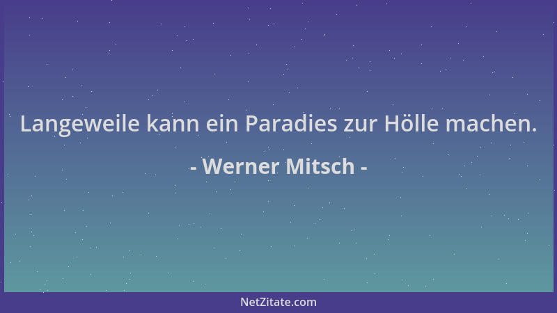 Werner Mitsch - Langeweile kann ein Paradies zur Hölle machen....